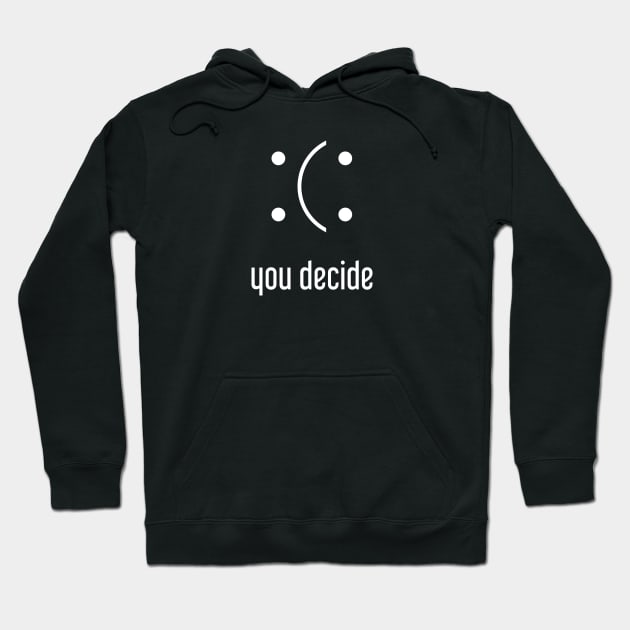 You Decide, Smiling Face, Happy Face, Sad Face, Motivational Hoodie by Keleonie